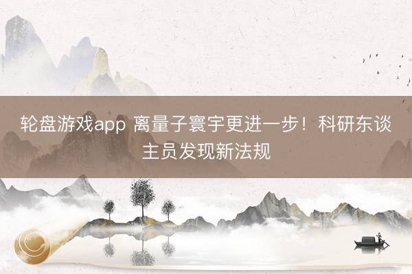 轮盘游戏app 离量子寰宇更进一步！科研东谈主员发现新法规