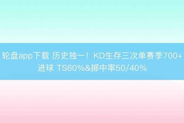 轮盘app下载 历史独一!KD生存三次单赛季700+进球 TS60%&掷中率50/40%