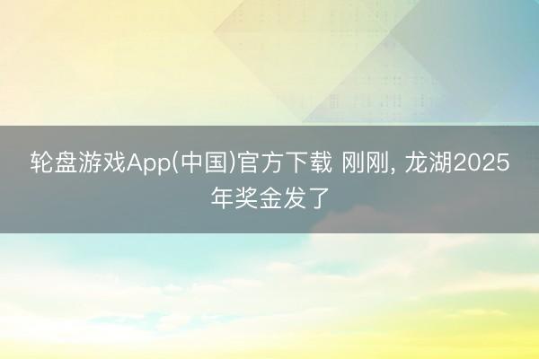 轮盘游戏App(中国)官方下载 刚刚， 龙湖2025年奖金发了