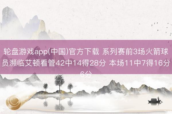 轮盘游戏app(中国)官方下载 系列赛前3场火箭球员濒临艾顿看管42中14得28分 本场11中7得16分