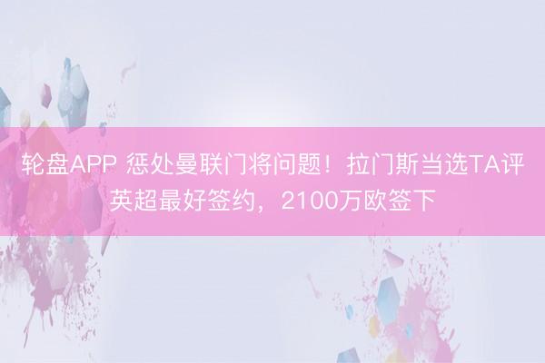 轮盘APP 惩处曼联门将问题！拉门斯当选TA评英超最好签约，2100万欧签下